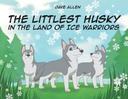 The Littlest Husky in the Land of Ice Warriors 1662400985 Book Cover