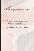 An Angel In Human Form: A Story of Unwavering Love, Protection and Healing B0GQQ8HMN5 Book Cover