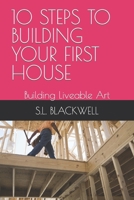 10 STEPS TO BUILDING YOUR FIRST HOUSE: Building Liveable Art B0CNWHDVD5 Book Cover