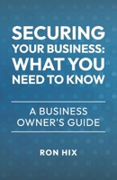 Securing Your Business: What You Need to Know: A Business Owner's Guide B0FH5R72TW Book Cover
