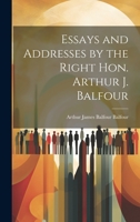 Essays and Addresses by the Right Hon. Arthur J. Balfour 1022145541 Book Cover