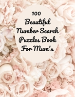 100 Beautiful Number Search Puzzles Book For Mum's: Large print Number Search Books for Seniors, Teens and Adults with Solutions B08ZQGSLDF Book Cover