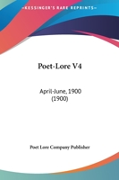 Poet-Lore V4: April-June, 1900 1120206138 Book Cover