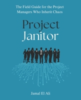 Project Janitor: A Modern Field Guide for Recovering Troubled Projects B0H2WC7FK9 Book Cover