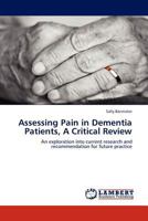 Assessing Pain in Dementia Patients, A Critical Review: An exploration into current research and recommendation for future practice 384540342X Book Cover