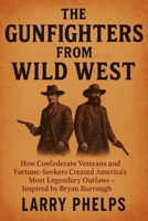 The Gunfighters from Wild West: How Confederate Veterans and Fortune-Seekers Created America's Most Legendary Outlaws - Inspired by Bryan Burrough B0FBLQX2HK Book Cover