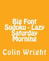 Big Font Sudoku - Lazy Saturday Morning: 80 Easy to Read, Large Print Sudoku Puzzles 1482309173 Book Cover