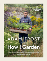 How I Garden: Easy ideas & inspiration for making beautiful gardens anywhere 1785947583 Book Cover