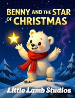 Benny the Little Polar Bear Series: Benny and the Star of Christmas: A heartwarming Christmas story about kindness, courage, and the true light of giving B0FWDV1444 Book Cover