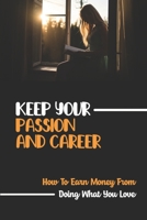 Keep Your Passion And Career: How To Earn Money From Doing What You Love: Career Guides B09CBQCVXR Book Cover