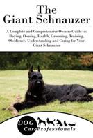 The Giant Schnauzer: A Complete and Comprehensive Owners Guide to: Buying, Owning, Health, Grooming, Training, Obedience, Understanding and Caring for ... Caring for a Dog from a Puppy to Old Age 1) 154234333X Book Cover