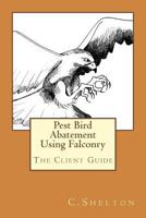 Pest Bird Abatement Using Falconry: The Client Guide 1505471397 Book Cover
