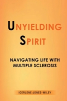 Unyielding Spirit: Navigating Life with Multiple Sclerosis B0F5HZQM8G Book Cover