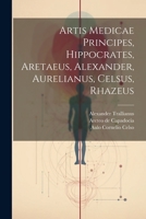 Artis Medicae Principes, Hippocrates, Aretaeus, Alexander, Aurelianus, Celsus, Rhazeus 1021777846 Book Cover