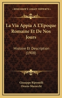 La Via Appia, À L'époque Romaine Et De Nos Jours: Histoire Et Description... 1168133025 Book Cover