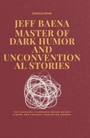 Jeff Baena Master of Dark Humor and Unconventional Stories: The Visionary Filmmaker Behind Quirky Cinema and Thought-Provoking Comedy B0DSGDQ2H8 Book Cover