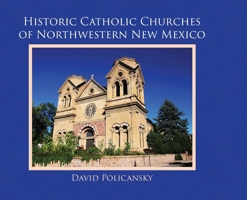 Historic Catholic Churches of Northwestern New Mexico 1632937417 Book Cover