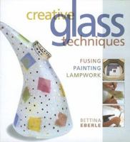 Creative Glass Techniques: Fusing, Painting, Lampwork 1579907644 Book Cover