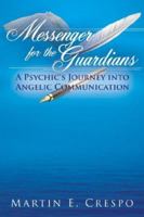 Messenger for the Guardians: A Psychic's Journey Into Angelic Communication 1425938000 Book Cover