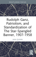 Rudolph Ganz, Patriotism, and Standardization of The Star-Spangled Banner, 1907-1958 1032554193 Book Cover