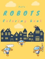 Cute Robots Coloring Book: fun and amusing coloring book, 8.5*11 inch activity book for kids, boys, girls, toddlers. B08D4SMDBV Book Cover