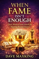 When Fame Isn’t Enough: How Modern Icons Search for Meaning Beyond Success B0GNK1QD71 Book Cover