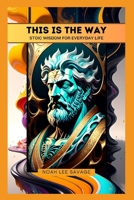 This is The Way: Stoic Wisdom for Everyday Life B0C47K45TF Book Cover