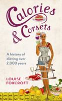Calories & Corsets: A History of Dieting Over 2,000 Years 1846684269 Book Cover