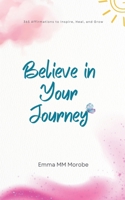 Believe in Your Journey: 365 Affirmations to Inspire, Heal, and Grow. B0DSCRVTR5 Book Cover