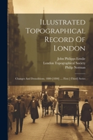 Illustrated Topographical Record Of London: Changes And Demolitions, 1880-[1890] .... First [-third] Series 102142790X Book Cover