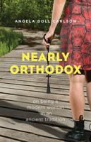 Nearly Orthodox: On being a modern woman in an ancient tradition 193627096X Book Cover