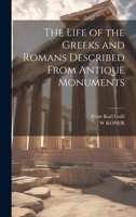 The Life of the Greeks and Romans Described From Antique Monuments 1022493558 Book Cover