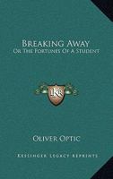 Breaking Away: The Fortunes of a Student 1515124851 Book Cover