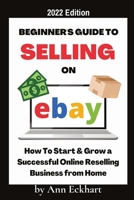 Beginner's Guide To Selling On Ebay 2022 Edition: 2022 Edition 1087993644 Book Cover