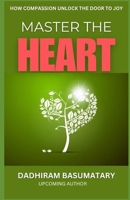 Heart of Compassion Mastery: How Compassion Unlocks the Door to Joy (Arogyam) B0DT3VL5QH Book Cover
