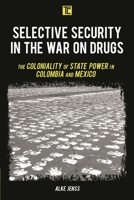Selective Security in the War on Drugs: The Coloniality of State Power in Colombia and Mexico 153815109X Book Cover