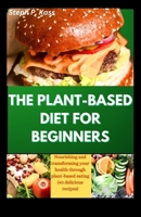 The Plant-Based Diet for Beginners: Nourishing and transforming your health through plant-based eating (40 delicious recipes) B0CR82SZ5N Book Cover