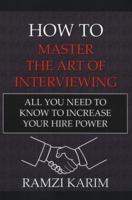 How to Master the Art of Interviewing: All You Need to Know to Increase Your Hire Power 1449007031 Book Cover