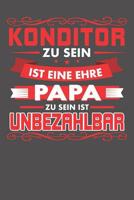 Konditor Zu Sein Ist Eine Ehre - Papa Zu Sein Ist Unbezahlbar: Wochenplaner ohne festes Datum - f�r ein ganzes Jahr 1081848642 Book Cover