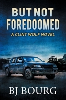 But Not Foredoomed: A Clint Wolf Novel B0BFWJ41D8 Book Cover