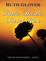 Bitter Thistle, Sweet Rose (Glover, Ruth. Wildrose Series, Bk. 2.) 083411528X Book Cover