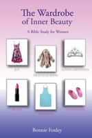 The Wardrobe of Inner Beauty: A Bible Study for Women 1973810301 Book Cover