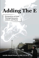 Adding the E: Perspectives of Grief Through Recounts, Letters, and Poetry 1737846977 Book Cover