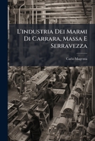 L'industria Dei Marmi Di Carrara, Massa E Serravezza: Studio - Primary Source Edition 1294240838 Book Cover