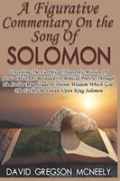A Figurative Commentary on the Song of Solomon: Unveiling the Earthly & Heavenly Mission of Jesus Christ, as Revealed in Biblical Poetry, Through the Stellar Magnitude of Divine Wisdom Which God the F 069265903X Book Cover
