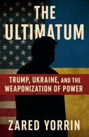 The Ultimatum: Trump, Ukraine and The Weaponization of Power B0F697B4S3 Book Cover