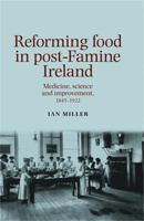 Reforming Food in Post-Famine Ireland: Medicine, Science and Improvement, 1845–1922 0719088860 Book Cover