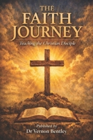THE FAITH JOURNEY: Teaching the Christian Disciple (The Faith Journey Series) B0H7T49M9L Book Cover