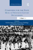 Composing for the State: Music in Twentieth-Century Dictatorships 0367229218 Book Cover