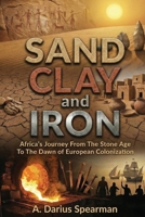 Sand, Clay, and Iron: Africa’s Journey from the Stone Age to the Dawn of European Colonization B0GH7VL3ZT Book Cover